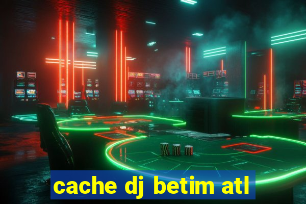 cache dj betim atl